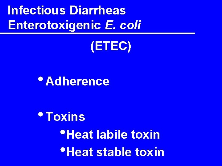 Infectious Diarrheas Enterotoxigenic E. coli (ETEC) • Adherence • Toxins • Heat labile toxin