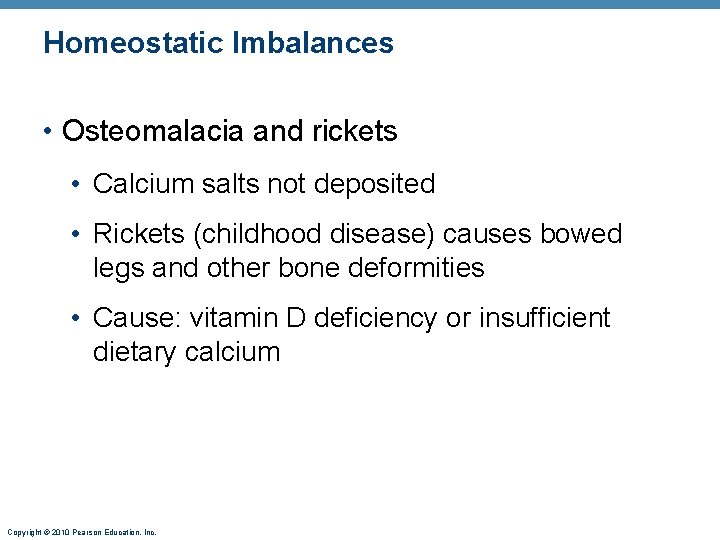 Homeostatic Imbalances • Osteomalacia and rickets • Calcium salts not deposited • Rickets (childhood