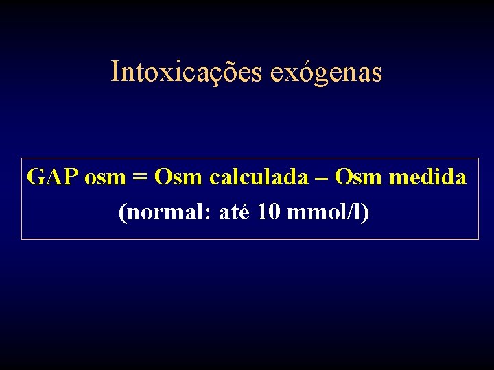 Intoxicações exógenas GAP osm = Osm calculada – Osm medida (normal: até 10 mmol/l)