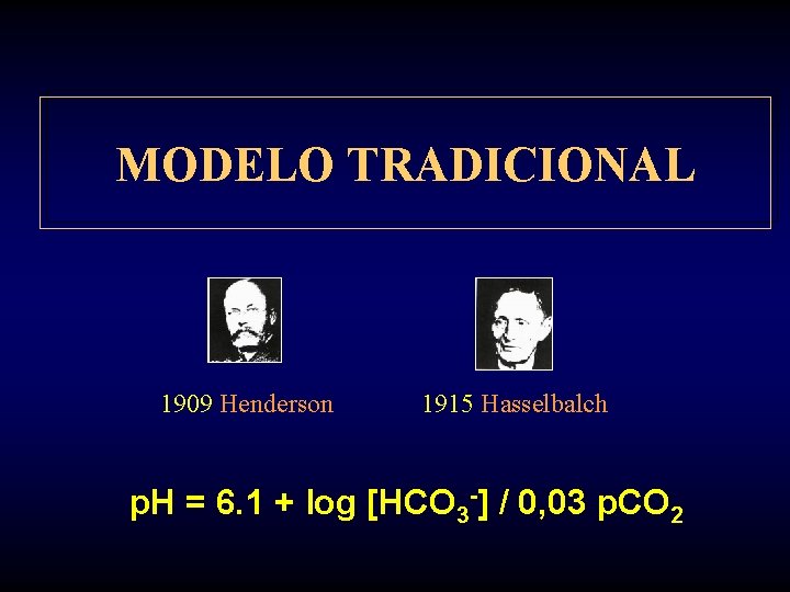 MODELO TRADICIONAL 1909 Henderson 1915 Hasselbalch p. H = 6. 1 + log [HCO