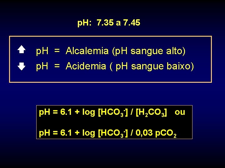 p. H: 7. 35 a 7. 45 p. H = Alcalemia (p. H sangue