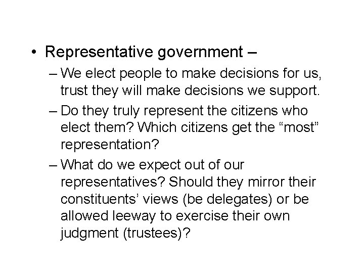  • Representative government – – We elect people to make decisions for us,
