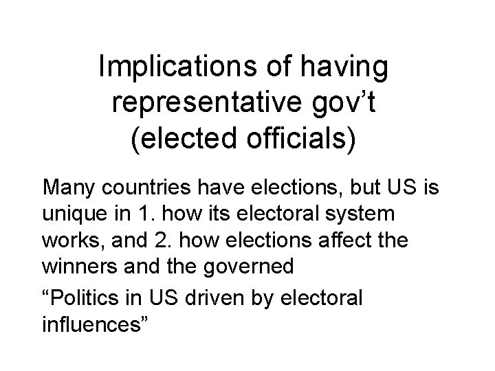 Implications of having representative gov’t (elected officials) Many countries have elections, but US is