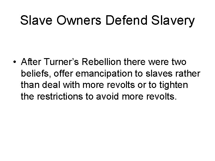 Slave Owners Defend Slavery • After Turner’s Rebellion there were two beliefs, offer emancipation