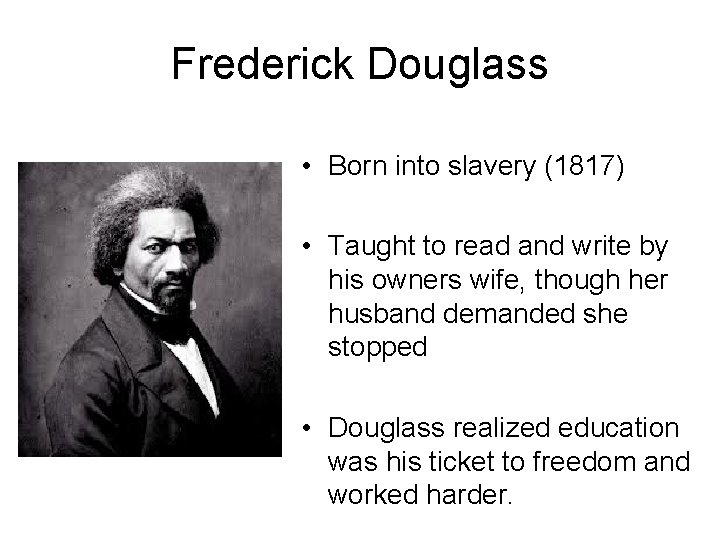 Frederick Douglass • Born into slavery (1817) • Taught to read and write by