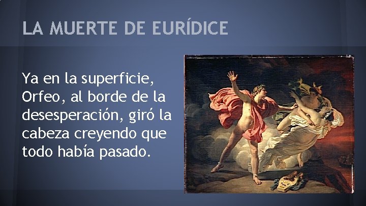 LA MUERTE DE EURÍDICE Ya en la superficie, Orfeo, al borde de la desesperación,