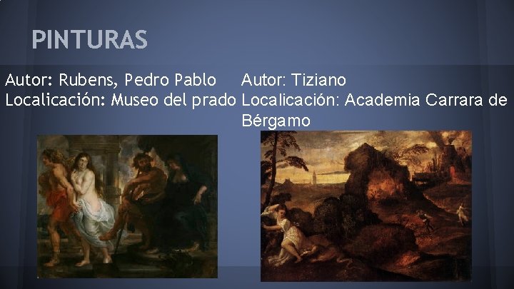 PINTURAS Autor: Rubens, Pedro Pablo Autor: Tiziano Localicación: Museo del prado Localicación: Academia Carrara