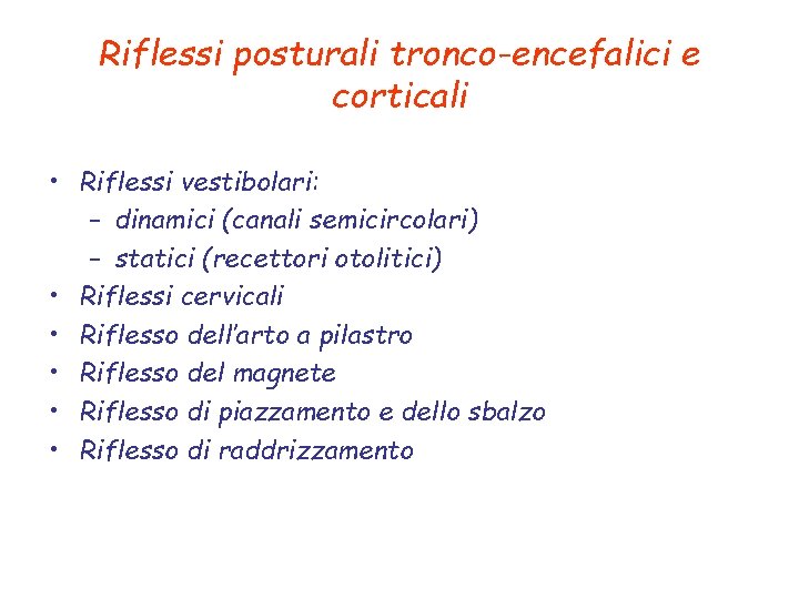 Riflessi posturali tronco-encefalici e corticali • Riflessi vestibolari: – dinamici (canali semicircolari) – statici