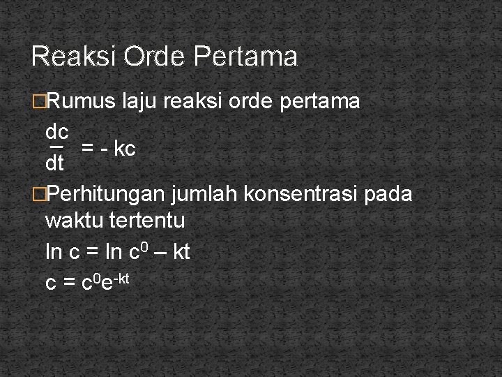 Reaksi Orde Pertama �Rumus laju reaksi orde pertama dc = - kc dt �Perhitungan