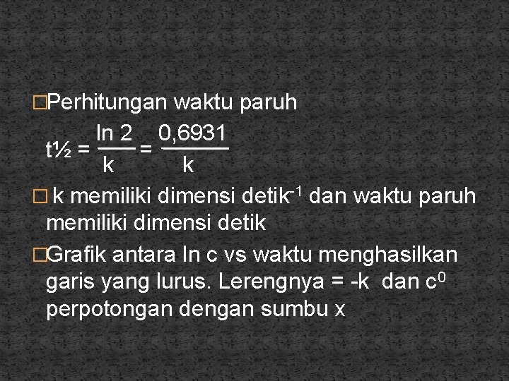 �Perhitungan waktu paruh ln 2 0, 6931 t½ = = k k � k