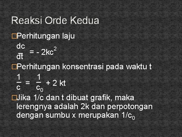 Reaksi Orde Kedua �Perhitungan laju dc 2 = - 2 kc dt �Perhitungan konsentrasi