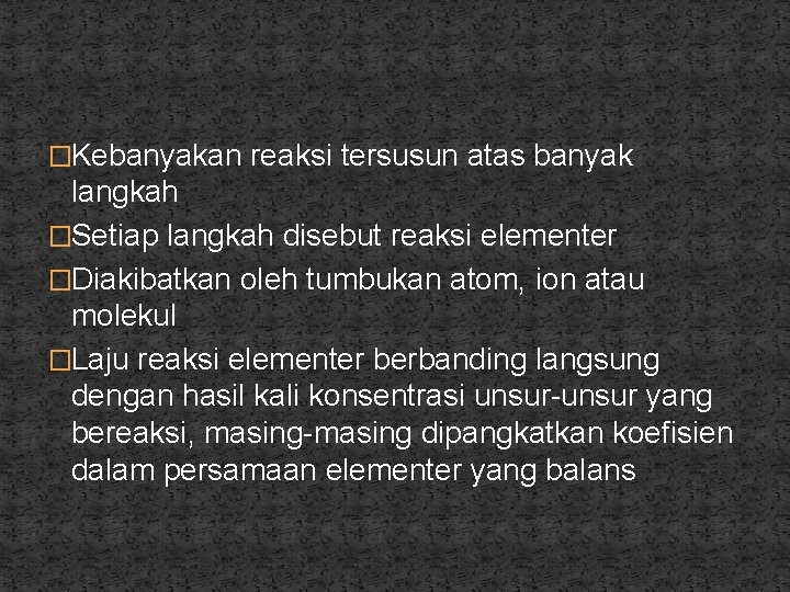 �Kebanyakan reaksi tersusun atas banyak langkah �Setiap langkah disebut reaksi elementer �Diakibatkan oleh tumbukan