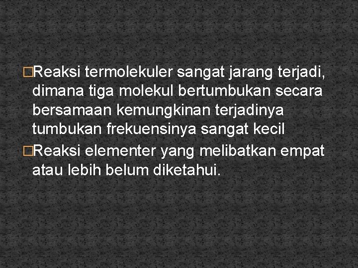 �Reaksi termolekuler sangat jarang terjadi, dimana tiga molekul bertumbukan secara bersamaan kemungkinan terjadinya tumbukan