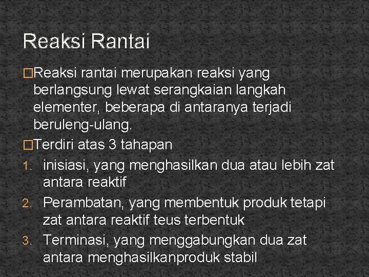 Reaksi Rantai �Reaksi rantai merupakan reaksi yang berlangsung lewat serangkaian langkah elementer, beberapa di