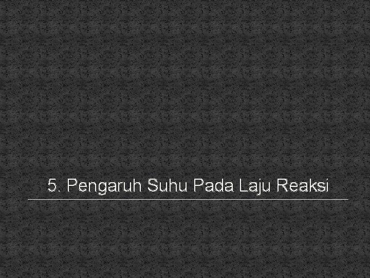 5. Pengaruh Suhu Pada Laju Reaksi 