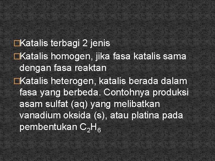 �Katalis terbagi 2 jenis �Katalis homogen, jika fasa katalis sama dengan fasa reaktan �Katalis