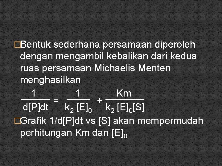 �Bentuk sederhana persamaan diperoleh dengan mengambil kebalikan dari kedua ruas persamaan Michaelis Menten menghasilkan