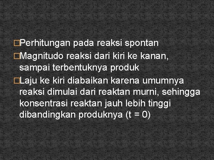 �Perhitungan pada reaksi spontan �Magnitudo reaksi dari kiri ke kanan, sampai terbentuknya produk �Laju