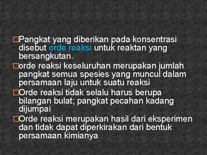 �Pangkat yang diberikan pada konsentrasi disebut orde reaksi untuk reaktan yang bersangkutan. �orde reaksi