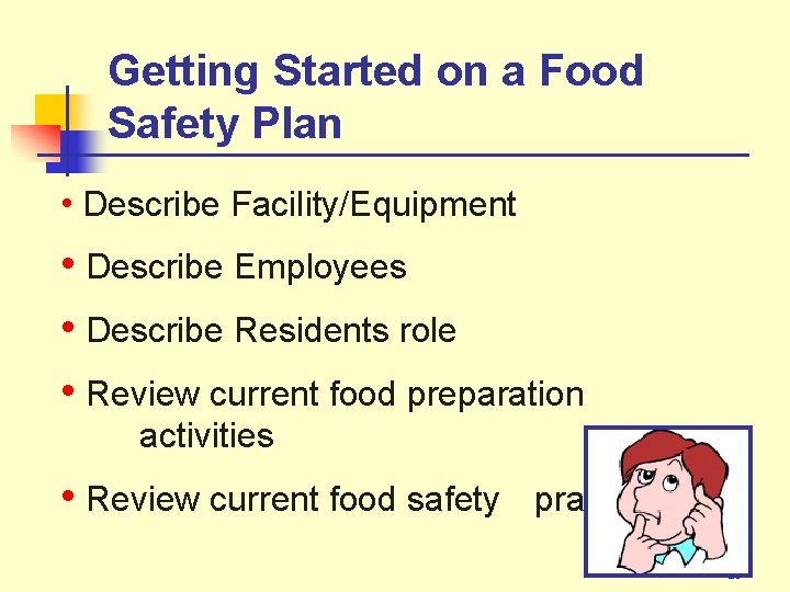 Getting Started on a Food Safety Plan • Describe Facility/Equipment • Describe Employees •