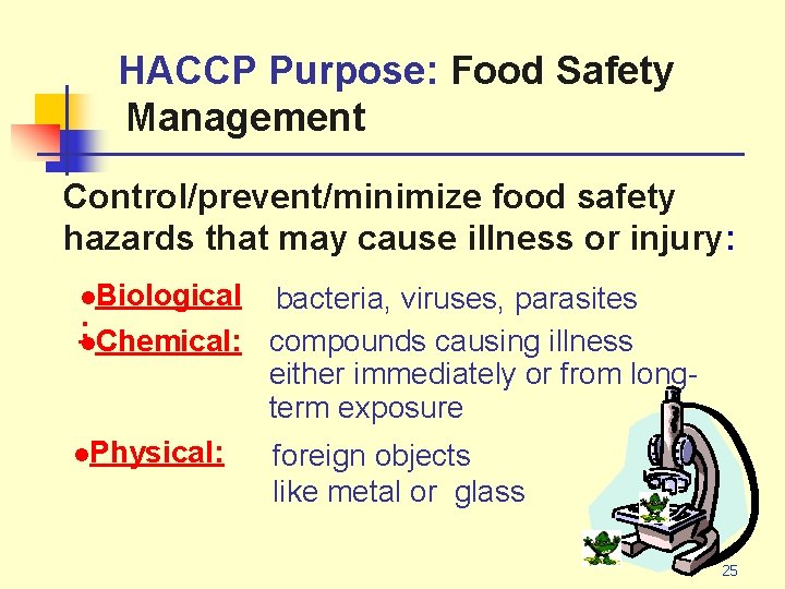 HACCP Purpose: Food Safety Management Control/prevent/minimize food safety hazards that may cause illness or