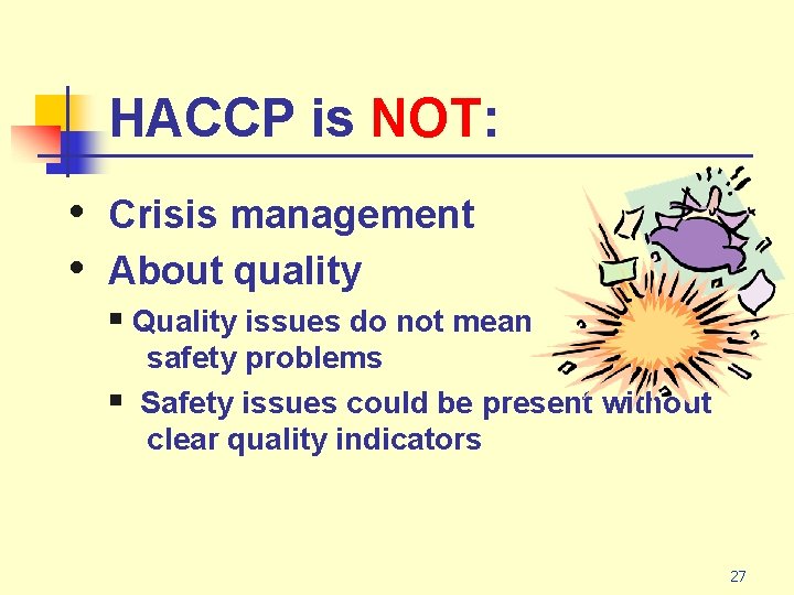 HACCP is NOT: • • Crisis management About quality § Quality issues do not