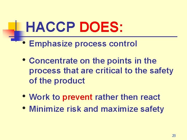 HACCP DOES: • Emphasize process control • Concentrate on the points in the process