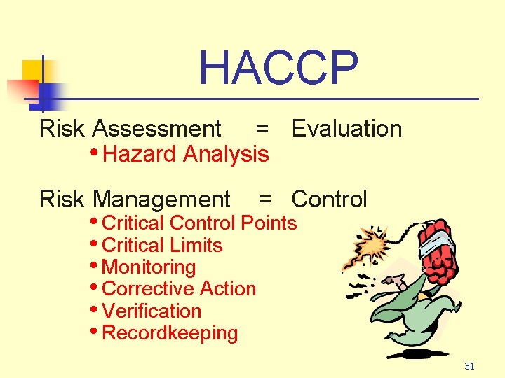 HACCP Risk Assessment = Evaluation • Hazard Analysis Risk Management = Control • Critical