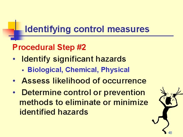 Identifying control measures Procedural Step #2 • Identify significant hazards § Biological, Chemical, Physical