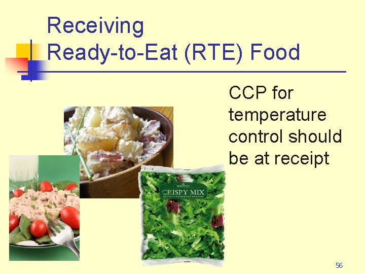 Receiving Ready-to-Eat (RTE) Food CCP for temperature control should be at receipt 56 