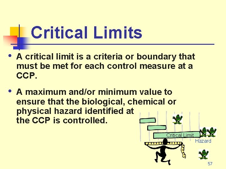 Critical Limits • A critical limit is a criteria or boundary that must be