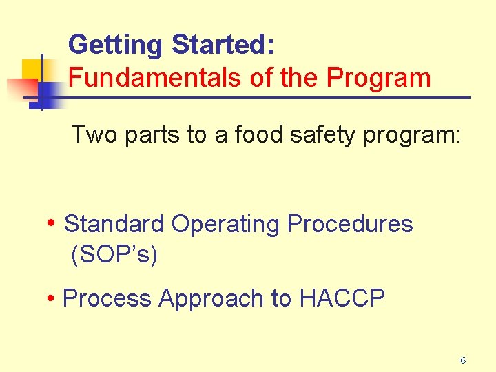 Getting Started: Fundamentals of the Program Two parts to a food safety program: •