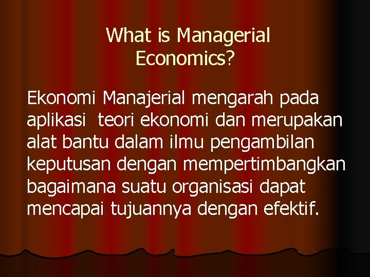 What is Managerial Economics? Ekonomi Manajerial mengarah pada aplikasi teori ekonomi dan merupakan alat