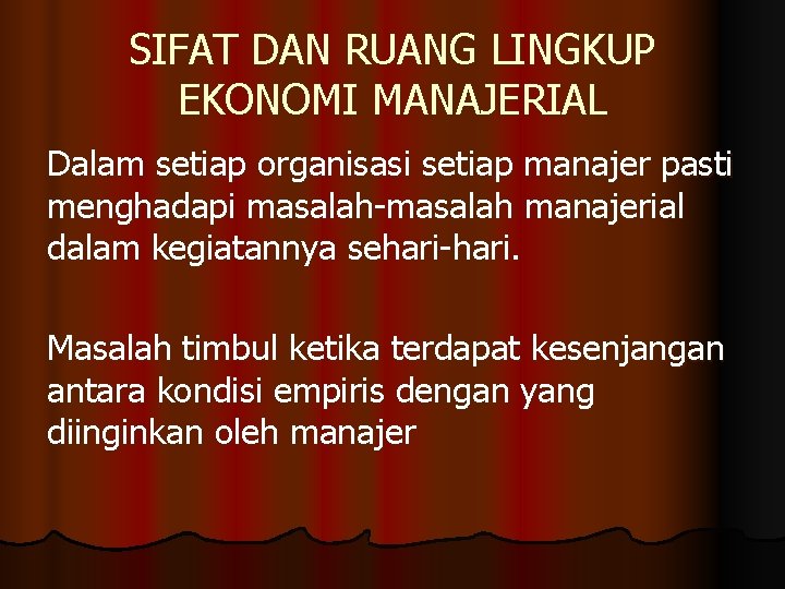 SIFAT DAN RUANG LINGKUP EKONOMI MANAJERIAL Dalam setiap organisasi setiap manajer pasti menghadapi masalah-masalah