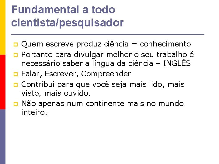 Fundamental a todo cientista/pesquisador p p p Quem escreve produz ciência = conhecimento Portanto