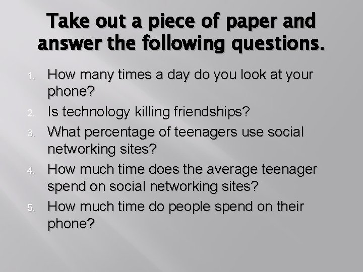 Take out a piece of paper and answer the following questions. 1. 2. 3.
