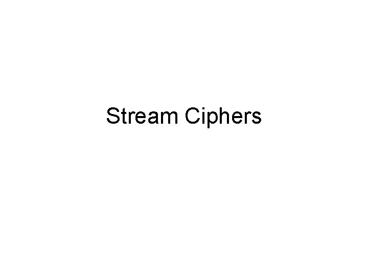 Stream Ciphers Stream Ciphers