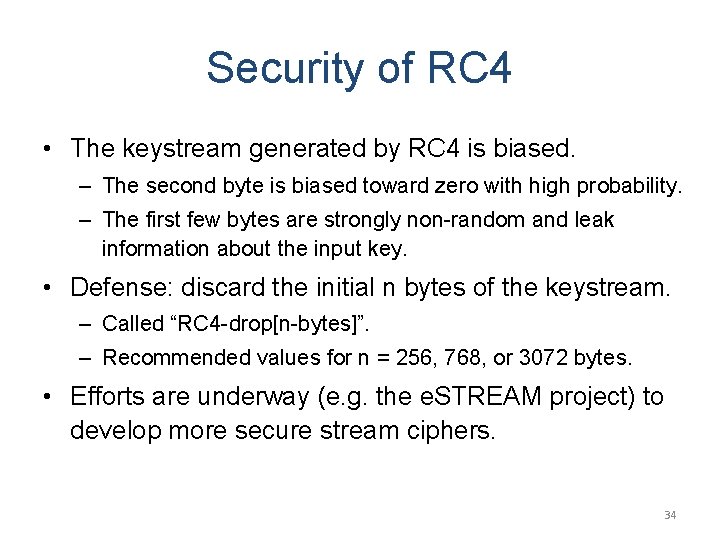 Security of RC 4 • The keystream generated by RC 4 is biased. –