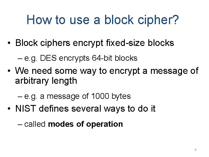 How to use a block cipher? • Block ciphers encrypt fixed-size blocks – e.