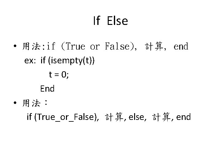 If Else • 用法: if (True or False), 計算, end ex: if (isempty(t)) t