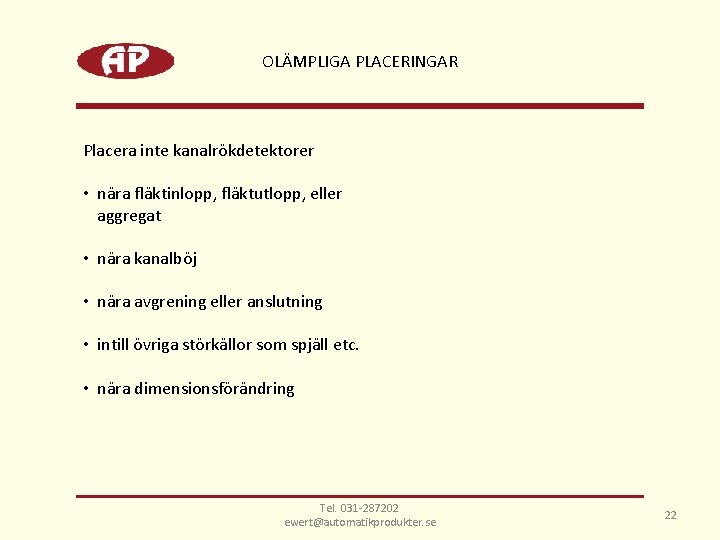 OLÄMPLIGA PLACERINGAR Placera inte kanalrökdetektorer • nära fläktinlopp, fläktutlopp, eller aggregat • nära kanalböj