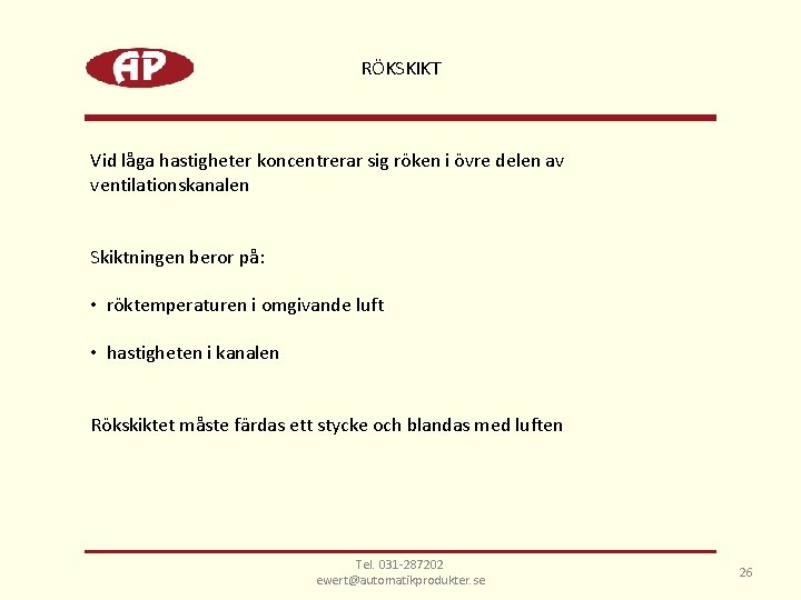 RÖKSKIKT Vid låga hastigheter koncentrerar sig röken i övre delen av ventilationskanalen Skiktningen beror