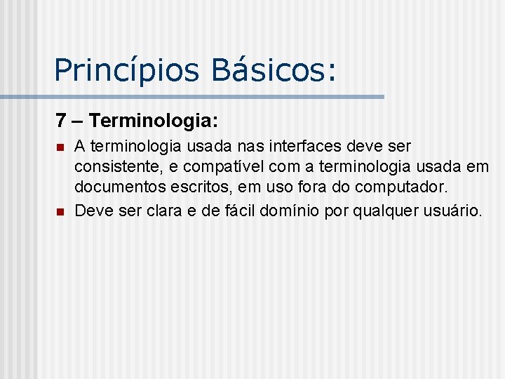 Princípios Básicos: 7 – Terminologia: n n A terminologia usada nas interfaces deve ser