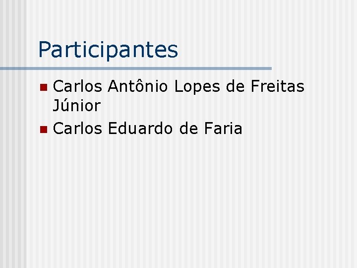 Participantes Carlos Antônio Lopes de Freitas Júnior n Carlos Eduardo de Faria n 