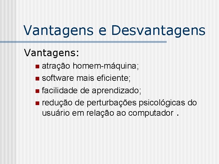 Vantagens e Desvantagens Vantagens: atração homem-máquina; n software mais eficiente; n facilidade de aprendizado;