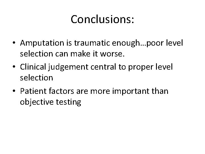 Conclusions: • Amputation is traumatic enough…poor level selection can make it worse. • Clinical