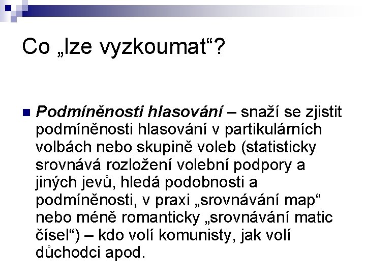 Co „lze vyzkoumat“? n Podmíněnosti hlasování – snaží se zjistit podmíněnosti hlasování v partikulárních