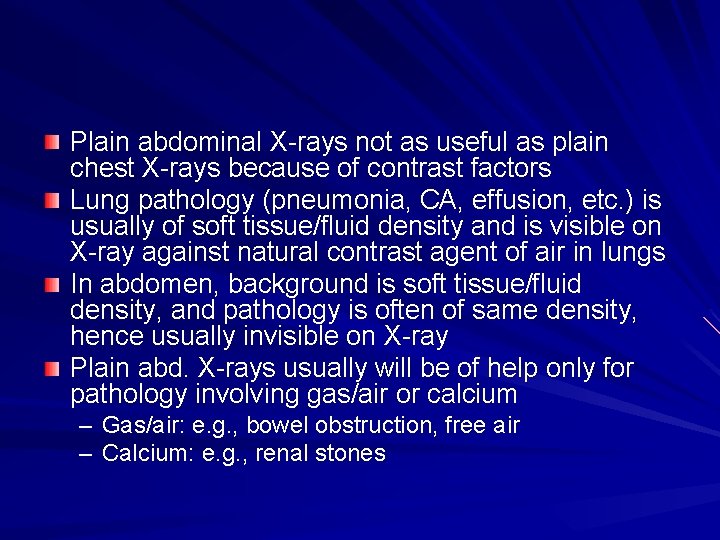 Plain abdominal X-rays not as useful as plain chest X-rays because of contrast factors