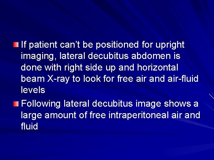 If patient can’t be positioned for upright imaging, lateral decubitus abdomen is done with