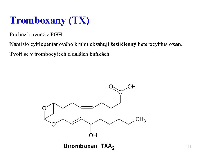 Tromboxany (TX) Pochází rovněž z PGH. Namísto cyklopentanového kruhu obsahují šestičlenný heterocyklus oxan. Tvoří